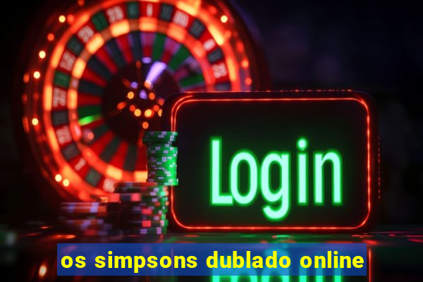 os simpsons dublado online